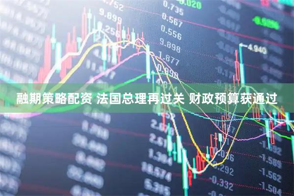 融期策略配资 法国总理再过关 财政预算获通过