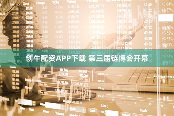 创牛配资APP下载 第三届链博会开幕