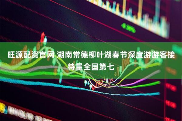 旺源配资官网 湖南常德柳叶湖春节深度游游客接待量全国第七