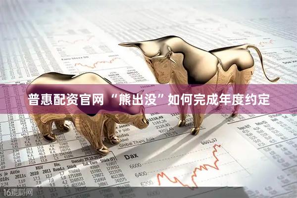 普惠配资官网 “熊出没”如何完成年度约定