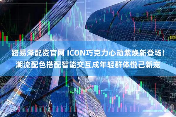 路易泽配资官网 ICON巧克力心动紫焕新登场!潮流配色搭配智能交互成年轻群体悦己新宠